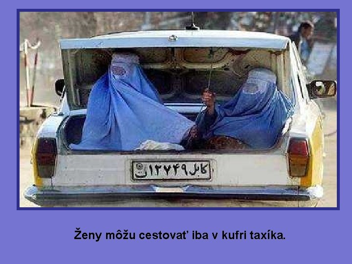 Ženy môžu cestovať iba v kufri taxíka. 