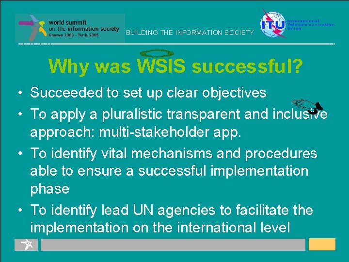 BUILDING THE INFORMATION SOCIETY Why was WSIS successful? • Succeeded to set up clear