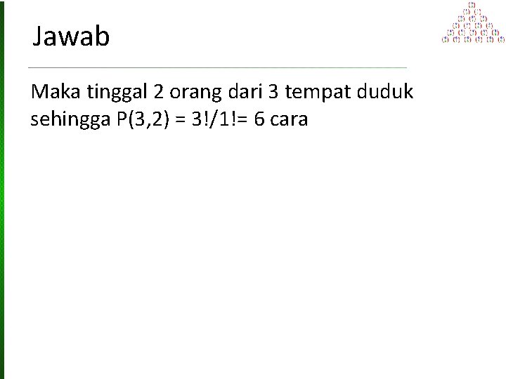 Jawab Maka tinggal 2 orang dari 3 tempat duduk sehingga P(3, 2) = 3!/1!=