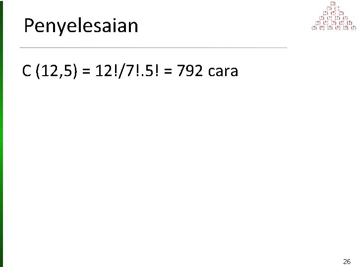 Penyelesaian C (12, 5) = 12!/7!. 5! = 792 cara 26 