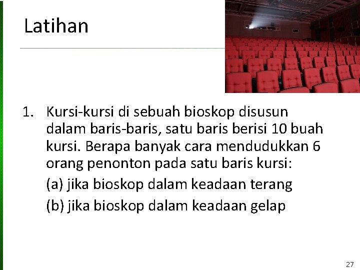 Latihan 1. Kursi-kursi di sebuah bioskop disusun dalam baris-baris, satu baris berisi 10 buah