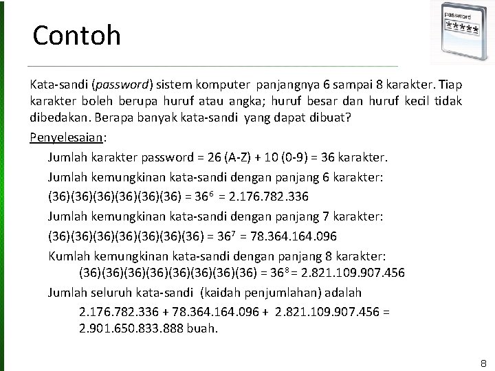 Contoh Kata-sandi (password) sistem komputer panjangnya 6 sampai 8 karakter. Tiap karakter boleh berupa
