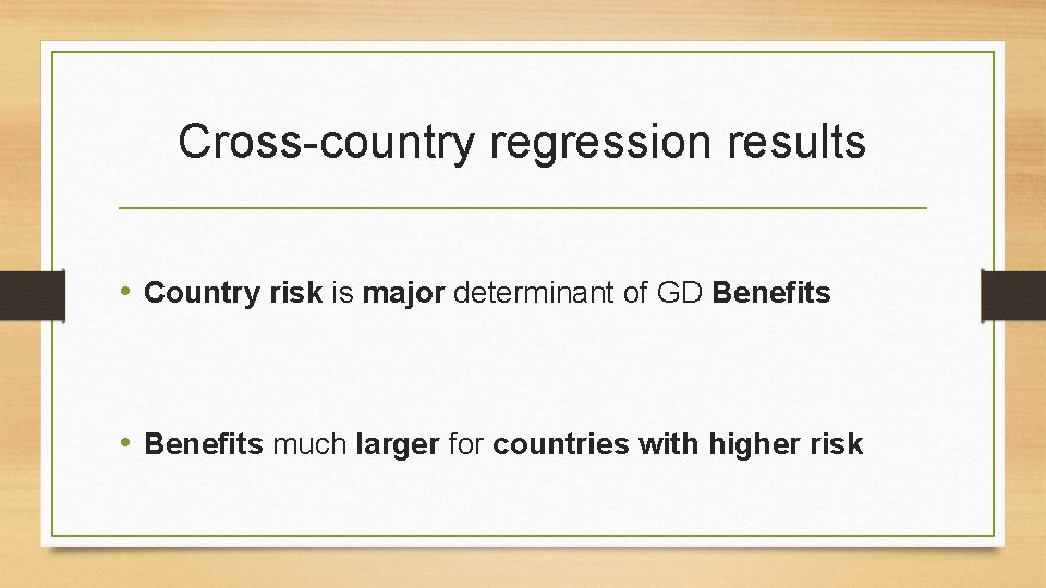 Cross-country regression results • Country risk is major determinant of GD Benefits • Benefits