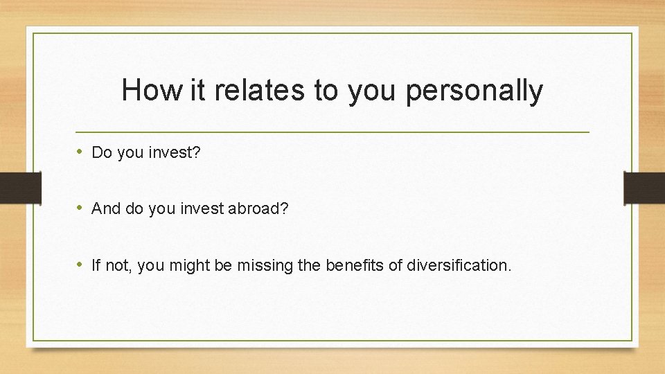 How it relates to you personally • Do you invest? • And do you