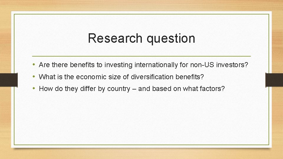 Research question • Are there benefits to investing internationally for non-US investors? • What