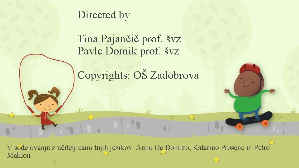 Directed by Tina Pajančič prof. švz Pavle Dornik prof. švz Copyrights: OŠ Zadobrova V