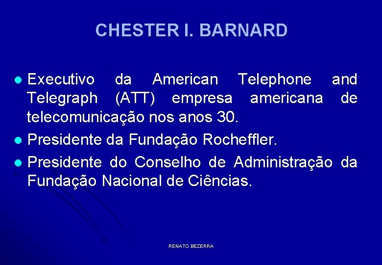 CHESTER I. BARNARD Executivo da American Telephone and Telegraph (ATT) empresa americana de telecomunicação