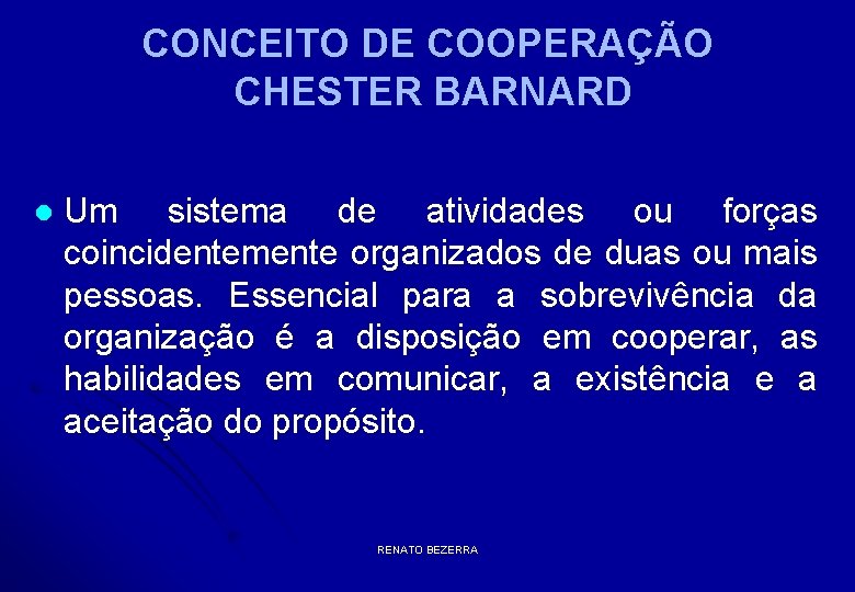 CONCEITO DE COOPERAÇÃO CHESTER BARNARD l Um sistema de atividades ou forças coincidentemente organizados