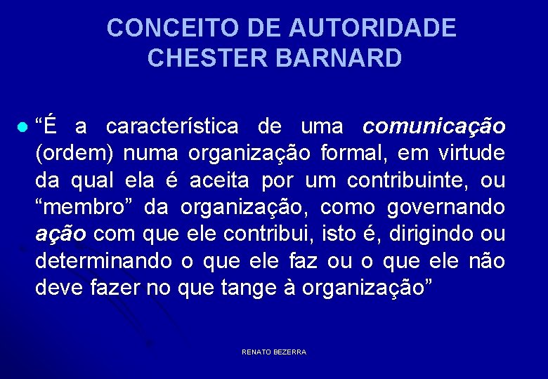 CONCEITO DE AUTORIDADE CHESTER BARNARD l “É a característica de uma comunicação (ordem) numa