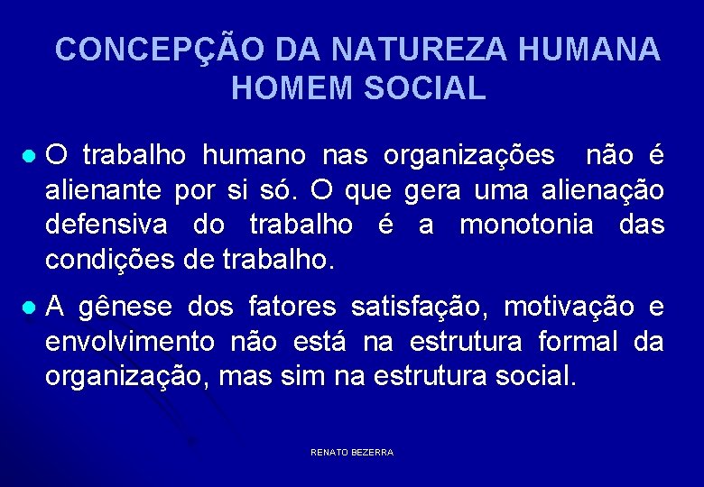 CONCEPÇÃO DA NATUREZA HUMANA HOMEM SOCIAL l O trabalho humano nas organizações não é
