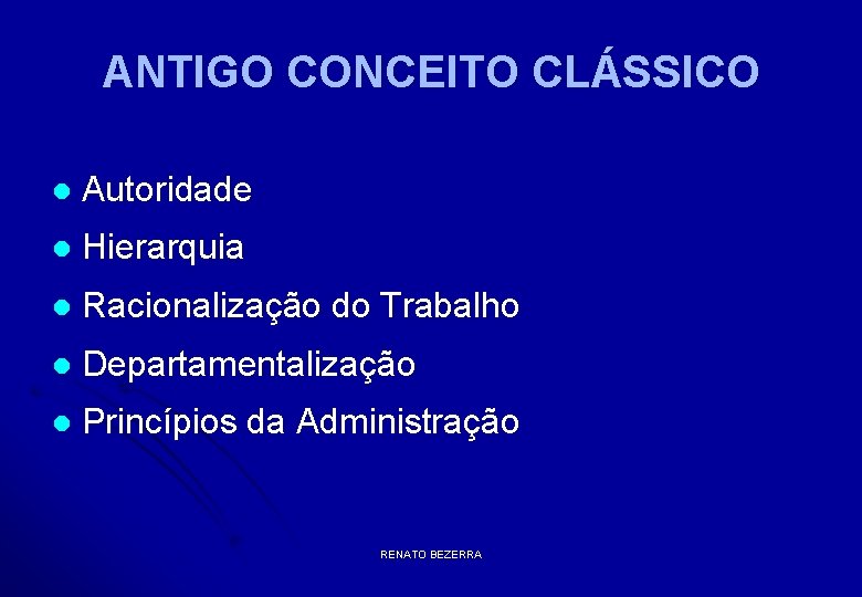 ANTIGO CONCEITO CLÁSSICO l Autoridade l Hierarquia l Racionalização do Trabalho l Departamentalização l