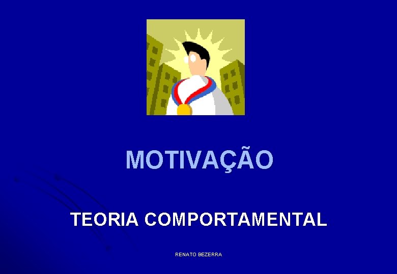 MOTIVAÇÃO TEORIA COMPORTAMENTAL RENATO BEZERRA 