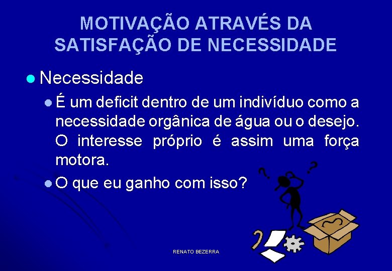 MOTIVAÇÃO ATRAVÉS DA SATISFAÇÃO DE NECESSIDADE l Necessidade l É um deficit dentro de