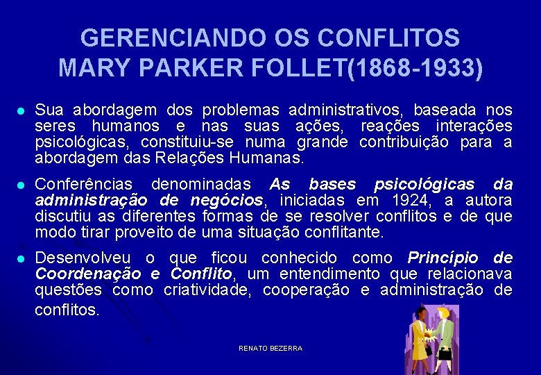 GERENCIANDO OS CONFLITOS MARY PARKER FOLLET(1868 -1933) l Sua abordagem dos problemas administrativos, baseada