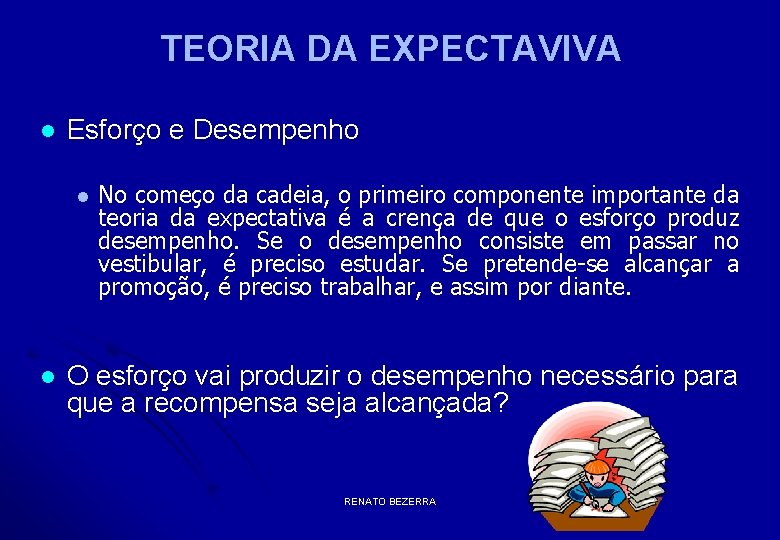 TEORIA DA EXPECTAVIVA l Esforço e Desempenho l l No começo da cadeia, o