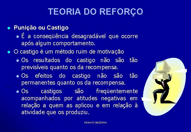 TEORIA DO REFORÇO l l Punição ou Castigo l É a conseqüência desagradável que