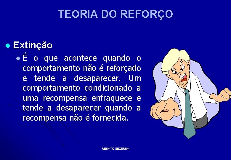 TEORIA DO REFORÇO l Extinção l É o que acontece quando o comportamento não