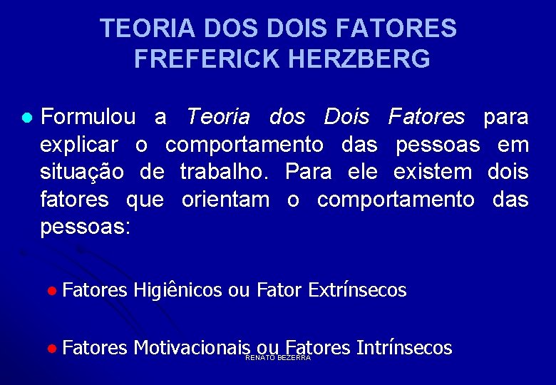 TEORIA DOS DOIS FATORES FREFERICK HERZBERG l Formulou a Teoria dos Dois Fatores para