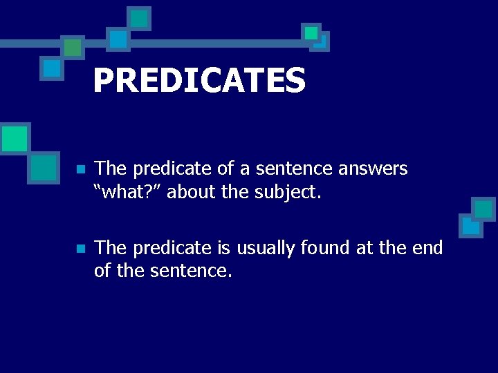 PREDICATES n The predicate of a sentence answers “what? ” about the subject. n