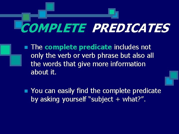 COMPLETE PREDICATES n The complete predicate includes not only the verb or verb phrase