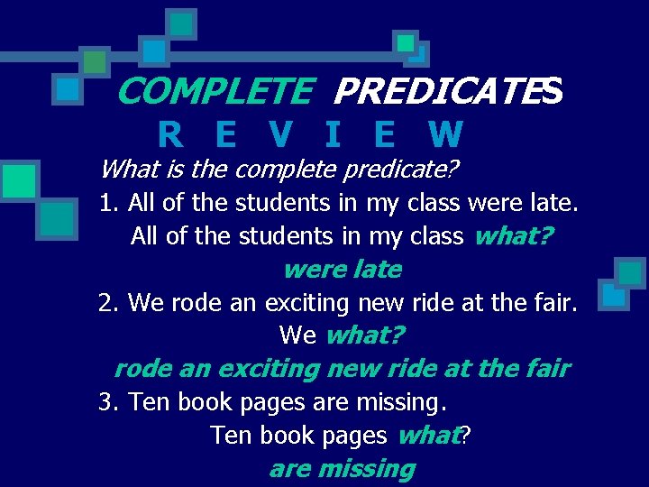 COMPLETE PREDICATES R E V I E W What is the complete predicate? 1.
