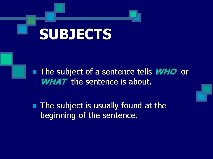 SUBJECTS n The subject of a sentence tells WHO or WHAT the sentence is