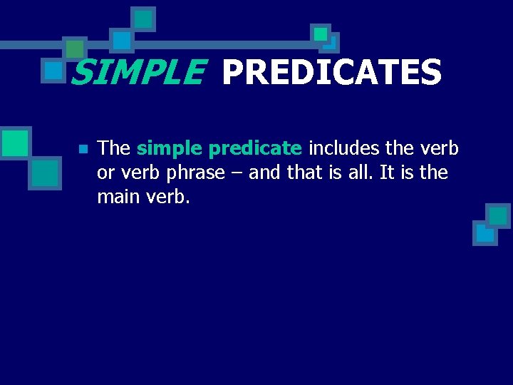 SIMPLE PREDICATES n The simple predicate includes the verb or verb phrase – and