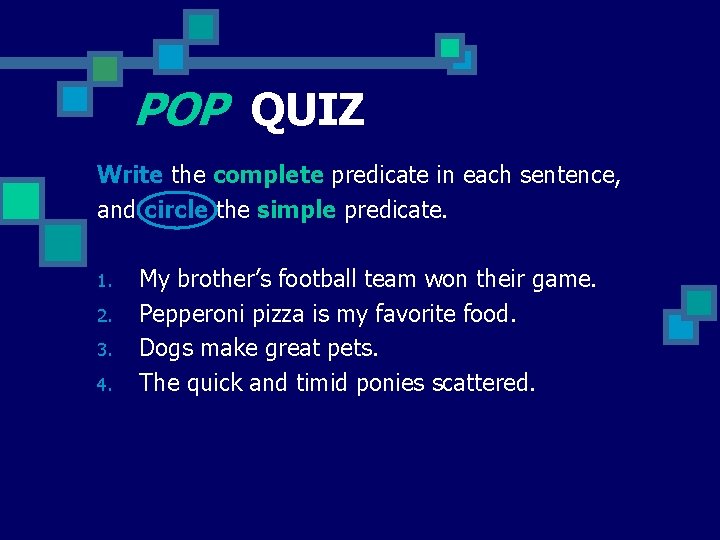 POP QUIZ Write the complete predicate in each sentence, and circle the simple predicate.