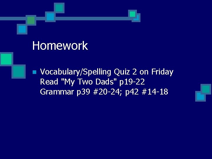 Homework n Vocabulary/Spelling Quiz 2 on Friday Read "My Two Dads" p 19 -22