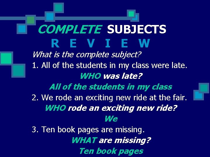 COMPLETE SUBJECTS R E V I E W What is the complete subject? 1.