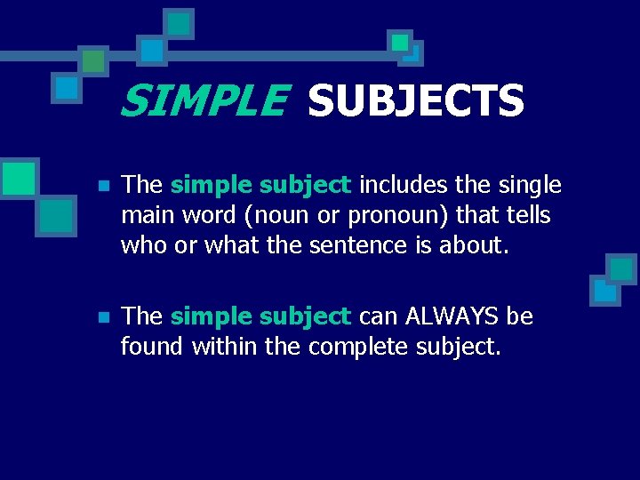 SIMPLE SUBJECTS n The simple subject includes the single main word (noun or pronoun)