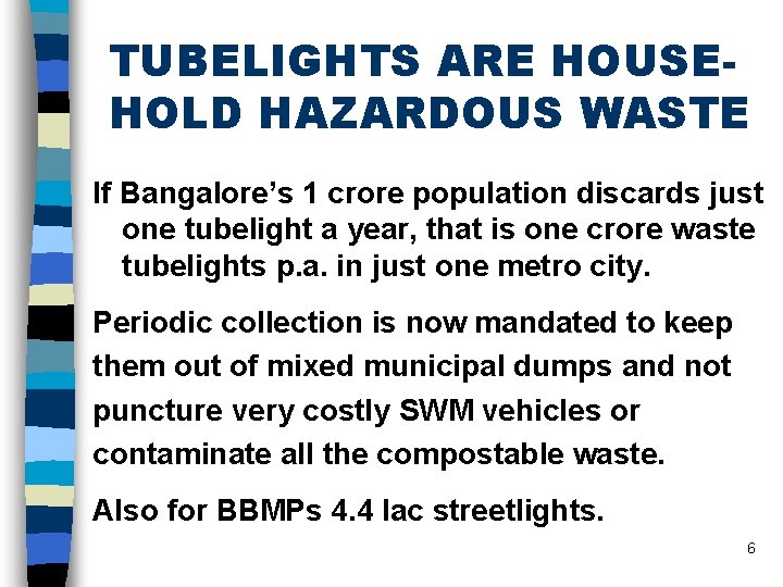 TUBELIGHTS ARE HOUSEHOLD HAZARDOUS WASTE If Bangalore’s 1 crore population discards just one tubelight