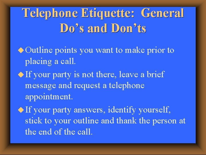 Telephone Etiquette: General Do’s and Don’ts u Outline points you want to make prior
