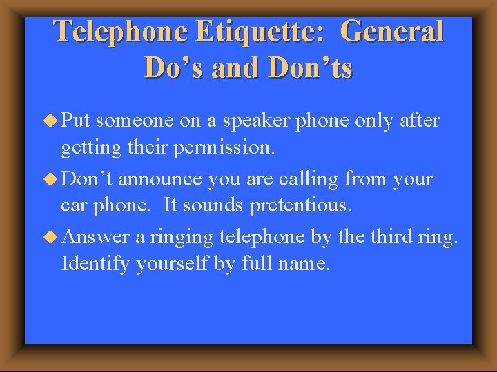 Telephone Etiquette: General Do’s and Don’ts u Put someone on a speaker phone only