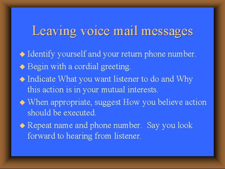 Leaving voice mail messages u Identify yourself and your return phone number. u Begin