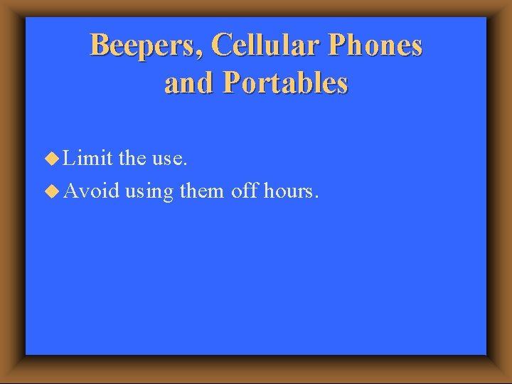 Beepers, Cellular Phones and Portables u Limit the use. u Avoid using them off