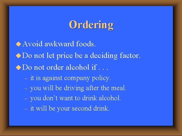 Ordering u Avoid awkward foods. u Do not let price be a deciding factor.