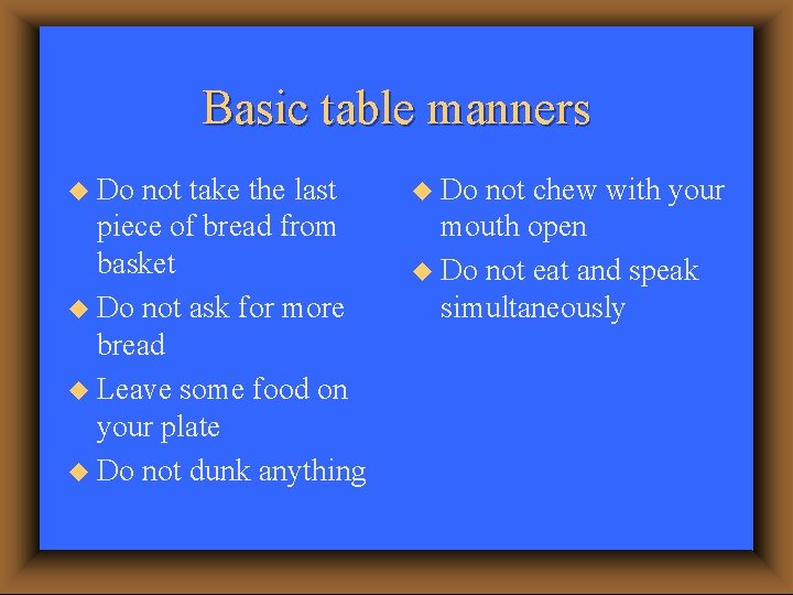 Basic table manners u Do not take the last piece of bread from basket