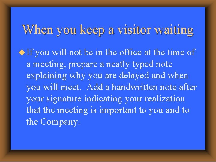 When you keep a visitor waiting u If you will not be in the