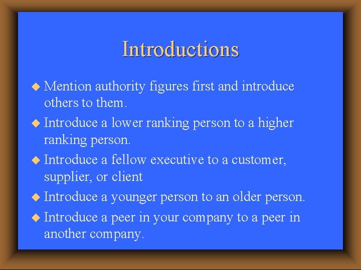 Introductions u Mention authority figures first and introduce others to them. u Introduce a