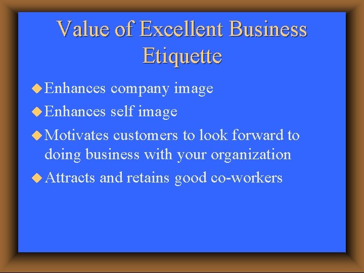 Value of Excellent Business Etiquette u Enhances company image u Enhances self image u