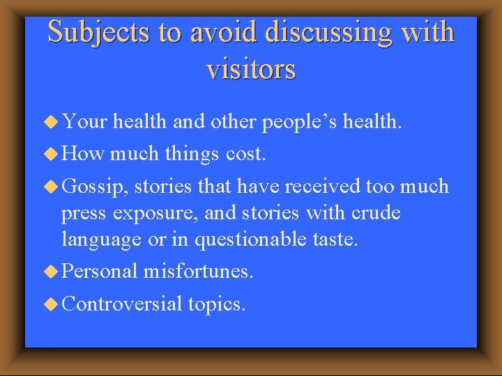 Subjects to avoid discussing with visitors u Your health and other people’s health. u