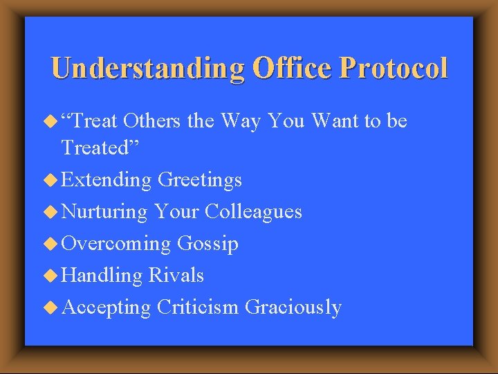 Understanding Office Protocol u “Treat Others the Way You Want to be Treated” u