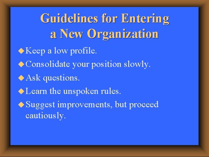 Guidelines for Entering a New Organization u Keep a low profile. u Consolidate your