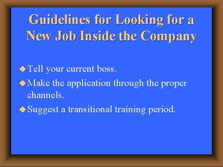 Guidelines for Looking for a New Job Inside the Company u Tell your current