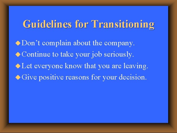 Guidelines for Transitioning u Don’t complain about the company. u Continue to take your