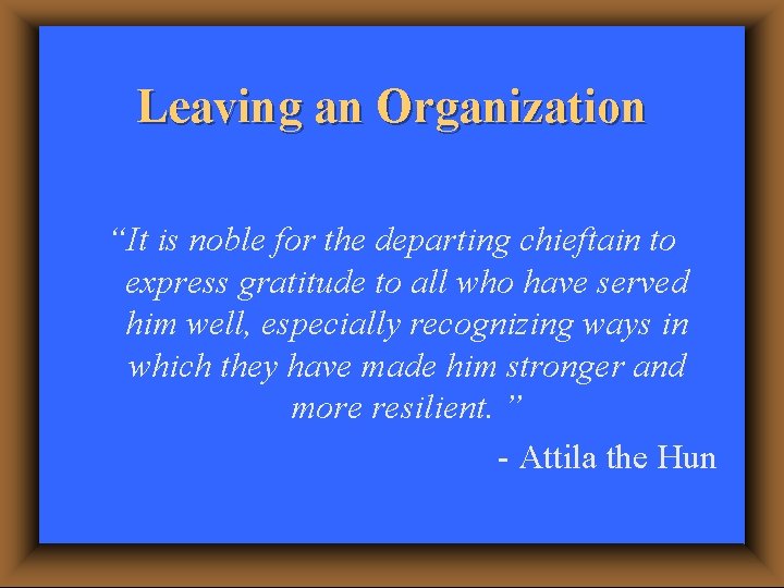 Leaving an Organization “It is noble for the departing chieftain to express gratitude to