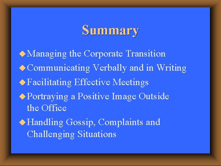 Summary u Managing the Corporate Transition u Communicating Verbally and in Writing u Facilitating