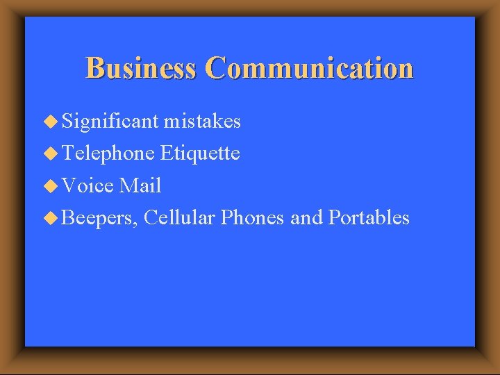 Business Communication u Significant mistakes u Telephone Etiquette u Voice Mail u Beepers, Cellular