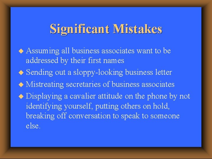 Significant Mistakes u Assuming all business associates want to be addressed by their first